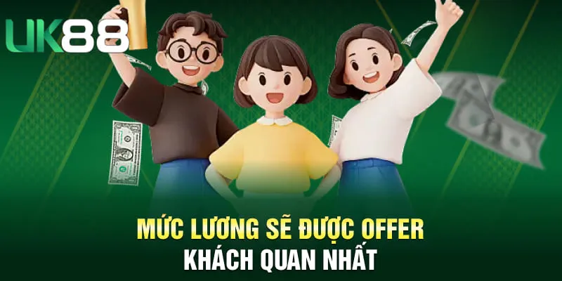 Mức lương sẽ được offer khách quan nhất