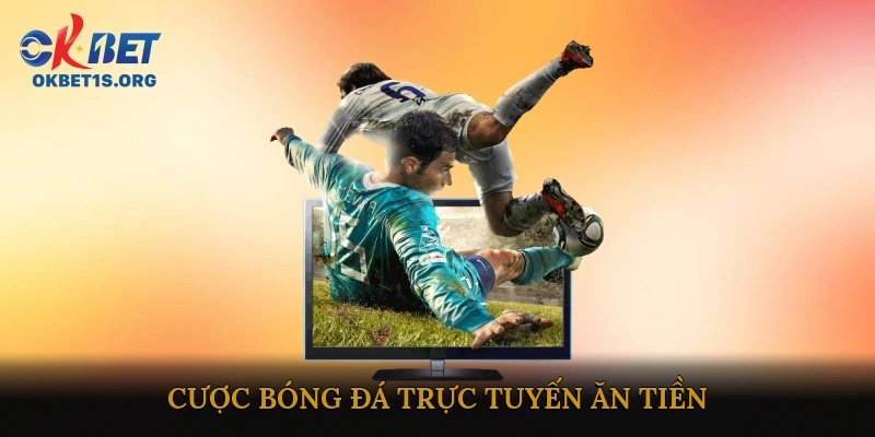 Cược bóng đá trực tuyến ăn tiền